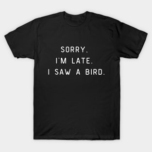 Sorry, I'm Late. I saw a bird. Funny pun, bird lover T-Shirt
